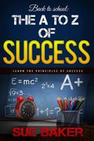Success: The A to Z of Success: 26 easy and proven principles that will turn you into a success today 1533248044 Book Cover