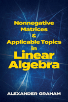 Nonnegative Matrices and Applicable Topics in Linear Algebra (Mathematics and Its Applications) 0486838072 Book Cover