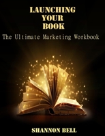 Launching Your Book: The Ultimate Marketing Workbook 0991334132 Book Cover