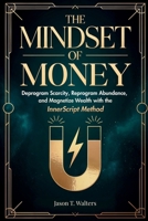 The Mindset of Money: Deprogram Scarcity, Reprogram Abundance, and Magnetize Wealth with the InnerScript Method B0GKCCGFFH Book Cover