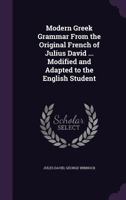 Modern Greek Grammar from the Original French of Julius David ... Modified and Adapted to the English Student 1143758153 Book Cover