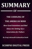 Summary Of The Coddling of the American Mind: How Good Intentions And Bad Ideas Are Setting Up A Generation For Failure By Greg Lukianoff & Johnathan Haidt 1077684479 Book Cover