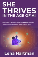 She Thrives in the Age of AI: How Smart Women Can Build Wealth, Reinvent Their Careers & Lead in the Future of Work (Thriving Beyond Limits) B0F2Z5K2PN Book Cover