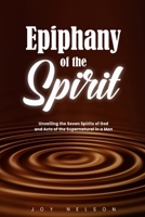 Epiphany of The Spirit: Unveiling the Seven Spirits of God And Acts of the Supernatural in a Man B0BN2TLNHY Book Cover