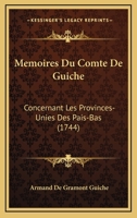 Memoires Du Comte De Guiche: Concernant Les Provinces-Unies Des Pais-Bas (1744) 1165637812 Book Cover