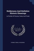 Holderness and Hullshire Historic Gleanings: (a Porfolio of Pictures, Poetry and Prose) 1377217582 Book Cover