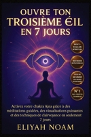 Ouvre ton Troisième OEil en 7 Jours: Activation rapide du chakra Ajna, méditations guidées, alimentation intuitive, visualisation énergétique et éveil de la clairvoyance spirituelle (French Edition) B0FF3H6XJ8 Book Cover
