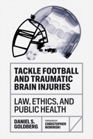 Tackle Football and Traumatic Brain Injuries: Law, Ethics, and Public Health 1421450119 Book Cover