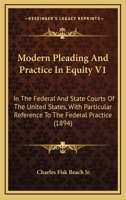 Modern Pleading And Practice In Equity V1: In The Federal And State Courts Of The United States, With Particular Reference To The Federal Practice 1164956922 Book Cover