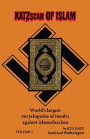 Katzscan of Islam: World's Largest Encyclopedia of Insults Against Islamofascism. Vol.1 0996816445 Book Cover