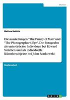 Die Ausstellungen The Family of Man und The Photographer's Eye. Die Fotografen als unterdr�ckte Individuen bei Edward Steichen und als individuelle K�nstlersubjekte bei John Szarkowski 3668158754 Book Cover