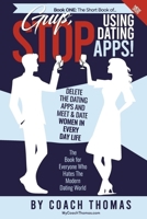 Guys, Stop Using Dating Apps!: Delete the Dating Apps and Meet and Date Women in Every Day Life (The Short Book Series of Dating) B0DWZNHM4K Book Cover
