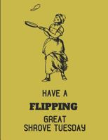 Have a Flipping Great Shrove Tuesday: Custom-Designed Notebook 1790962579 Book Cover