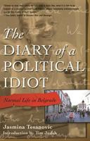 The Diary of a Political Idiot: Normal Life in Belgrade 1573441147 Book Cover