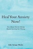 Heal Your Anxiety Now!: Five-Minute Tools for Moving Beyond Surviving into Thriving B0BJW3WY7D Book Cover