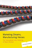 Marketing Dreams, Manufacturing Heroes: The Transnational Labor Brokering of Filipino Workers 0813546346 Book Cover