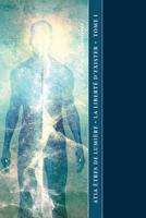 Atia �tres de Lumi�re La Libert� d'Exister Tome I: Une exp�rience dans le cheminement de la conscience 1481944193 Book Cover