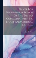 Dante For Beginners, A Sketch Of The 'divina Commedia' With Tr., Biogr. And Critical Notices 102022245X Book Cover