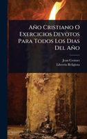 Año Cristiano O Exercicios Devotos Para Todos Los Dias Del Año (Spanish Edition) 1024453189 Book Cover