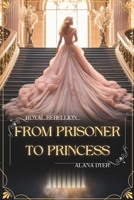 From Prisoner to Princess (Royal Rebellion) 1998261093 Book Cover