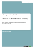 The Role of Mental Health in Infertility: How much do Psychological Interventions Contribute to Reproductive Health 3346405133 Book Cover