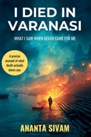 I Died in Varanasi: What I Saw When Death Came for Me B0H3P393Y4 Book Cover