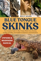 BLUE TONGUE SKINKS: The Complete Guide To Blue Tongue Skink Care, Housing, Feeding, Handling, And Health For Beginners And Enthusiasts B0FJ7LTK9M Book Cover
