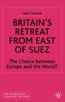 Britain's Retreat from East of Suez: The Choice between Europe and the World? 1945-1968 0333732367 Book Cover