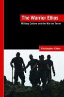 The Warrior Ethos: Military Culture and the War on Terror (LSE International Studies): Military Culture and the War on Terror (LSE International Studies) 0415424526 Book Cover