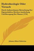 Hydrotheologie Oder Versuch: Durch Aufmercksame Betrachtung Der Eigenschaften, Reichen Austheilung Und Bewegung Der Wasser (1734) 1120297478 Book Cover