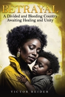 Betrayal: A Divided and Bleeding Country Awaiting Healing and Unity B0DX59P99W Book Cover