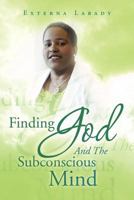 Finding God and the Subconscious Mind 1469167573 Book Cover