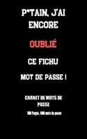 P*tain, j'ai encore oubli� ce fichu mot de passe !: Carnet de mots de passe pour ne plus oublier vos mots de passe, perdre du temps � les chercher et aussi reposer vos nerfs. /Dimensions 12,7 cm x 20, 1671751973 Book Cover