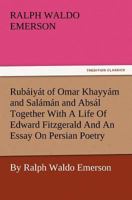 Rubáiyát of Omar Khayyám and Salámán and Absál Together With A Life Of Edward Fitzgerald And An Essay On Persian Poetry By Ralph Waldo Emerson 1540618137 Book Cover