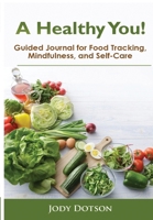 A Healthy You!: Guided Journal for Food Tracking, Mindfulness, and Self-Care 1705347142 Book Cover