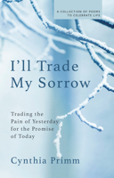 I'll Trade My Sorrow: Trading the Pain of Yesterday for the Promise of Today 1954533977 Book Cover