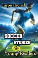 Inspirational Soccer Stories for Young Readers: 15 Inspiring True Tales about Legends Who Changed the World in Sport 1803860685 Book Cover