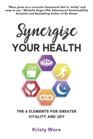 Synergize Your Health: The 6 Elements for Greater Vitality and Joy 1988675774 Book Cover