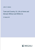 Town and Country; Or, Life at Home and Abroad, Without and Within Us: in large print 338703430X Book Cover