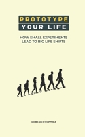 PROTOTYPE YOUR LIFE: HOW SMALL EXPERIMENTS LEAD TO BIG LIFE SHIFTS B0FJRPX9SV Book Cover