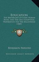 Education: The Birthright Of Every Human Being, And The Only Scriptural Preparation For The Millennium 1436829771 Book Cover