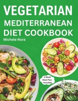 Vegetarian Mediterranean Diet Cookbook: Complete and Perfectly Portioned Plant-Based Mediterranean Guide With Quick & Delicious Recipes For Healthy Lifestyle B0CPMBKV9G Book Cover