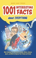 1001 Interesting Facts About Everything: Mind-blowing Fun Facts About Animals, History, Science, Sports, and More to Impress Your Friends and Family 9655753816 Book Cover