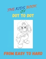 The kids book of dot to dot from easy to hard: amazing and fun book of connecting the dots for kids ages 8-12, the book contains diverse models of dot ... one (Dot to Dot books collection for kids) B08848BB93 Book Cover