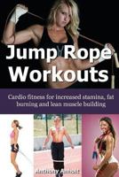 Jump Rope Workouts: Cardio fitness for increased stamina, lean muscle building and fat burning 1491088494 Book Cover