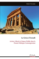 La Grèce d'Arendt: Action, Liberté et Espace Public dans la Pensée Politique Contemporaine (French Edition) 9999346863 Book Cover