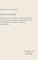 Guerra de Granada: Hecha por el rey D. Felipe II, contra los Moriscos de aquel reino, sus rebeldes, Seguida de la vida del Lazarillo de Tormes, sus fortunas y adversidades (Spanish Edition) 3387437285 Book Cover