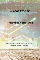 Analyzing Mood Swing: A Simplified Guide for Beginners with Secrets Strategies to Make Profit Fast 1803037911 Book Cover