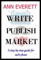 Write, Publish, Market: A Step-By-Step Guide for Each Phase 0996556028 Book Cover