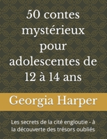 50 contes mystérieux pour adolescentes de 12 à 14 ans: Les secrets de la cité engloutie - à la découverte des trésors oubliés (French Edition) B0CSG7NQCR Book Cover